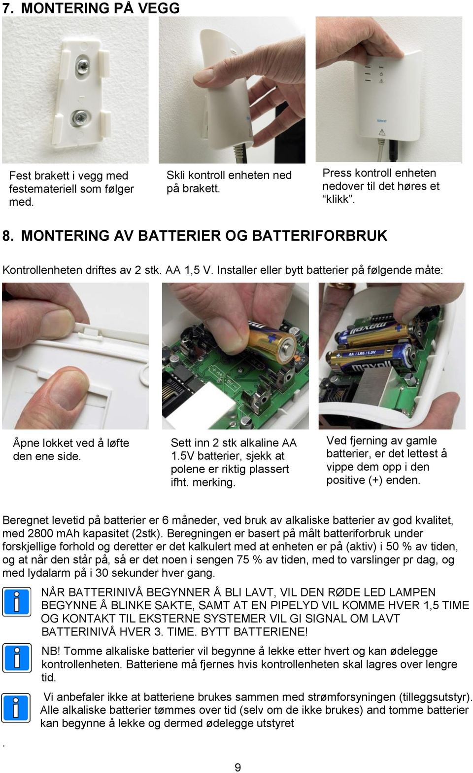 Sett inn 2 stk alkaline AA 1.5V batterier, sjekk at polene er riktig plassert ifht. merking. Ved fjerning av gamle batterier, er det lettest å vippe dem opp i den positive (+) enden.