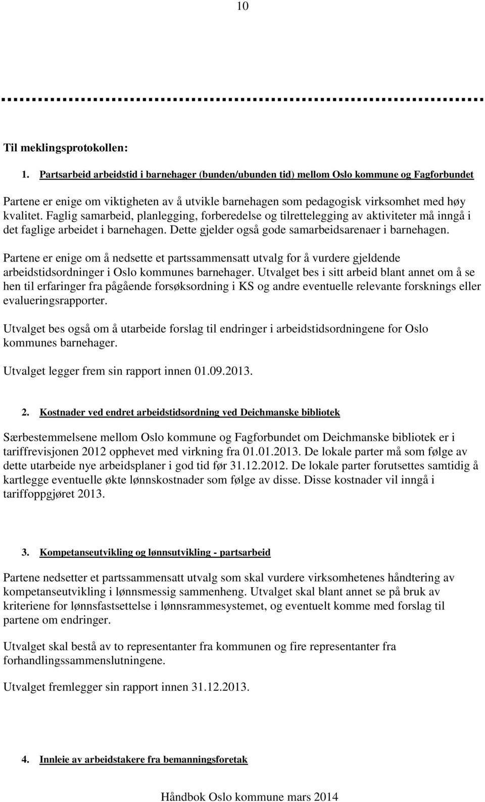 Faglig samarbeid, planlegging, forberedelse og tilrettelegging av aktiviteter må inngå i det faglige arbeidet i barnehagen. Dette gjelder også gode samarbeidsarenaer i barnehagen.