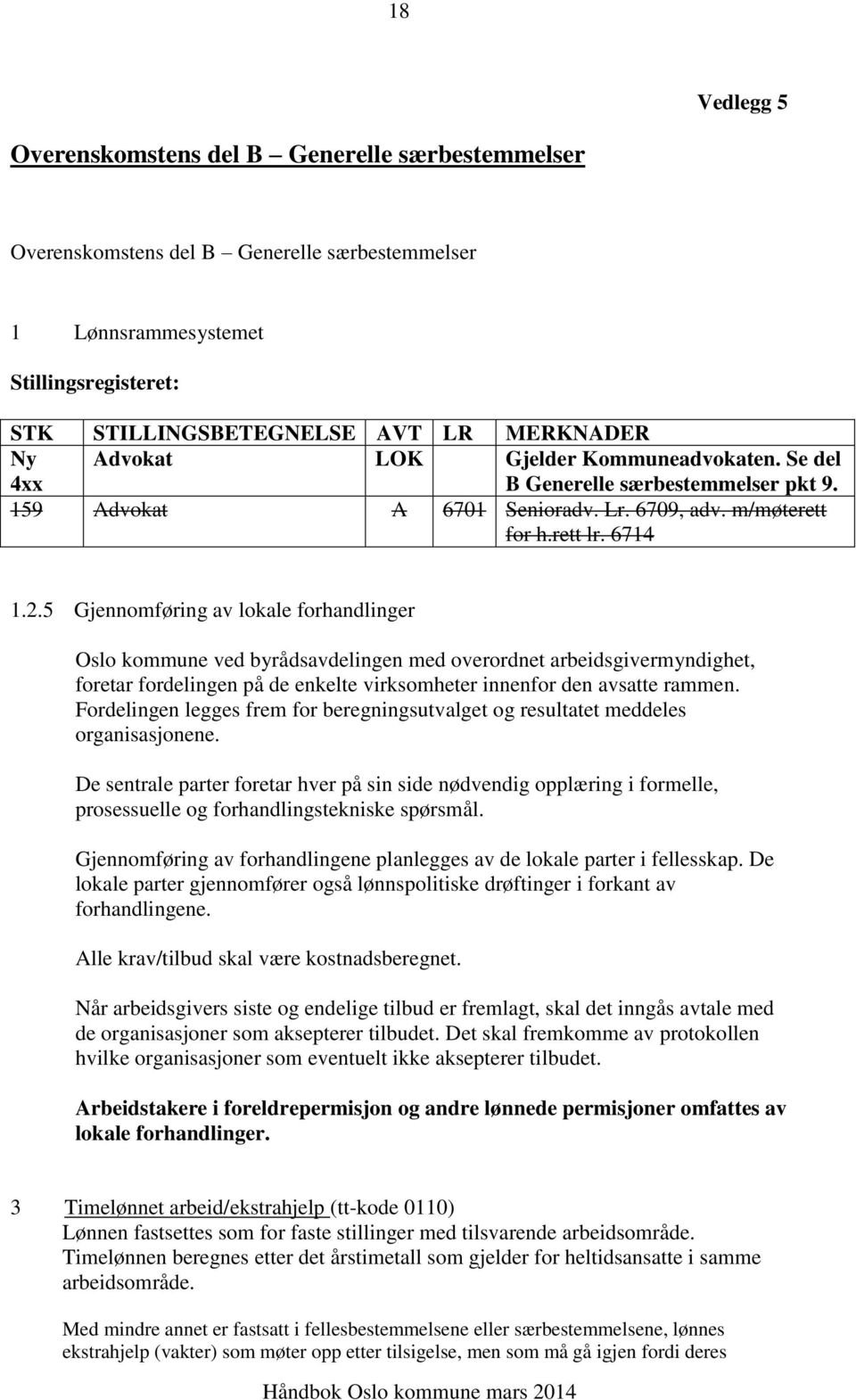 5 Gjennomføring av lokale forhandlinger Oslo kommune ved byrådsavdelingen med overordnet arbeidsgivermyndighet, foretar fordelingen på de enkelte virksomheter innenfor den avsatte rammen.