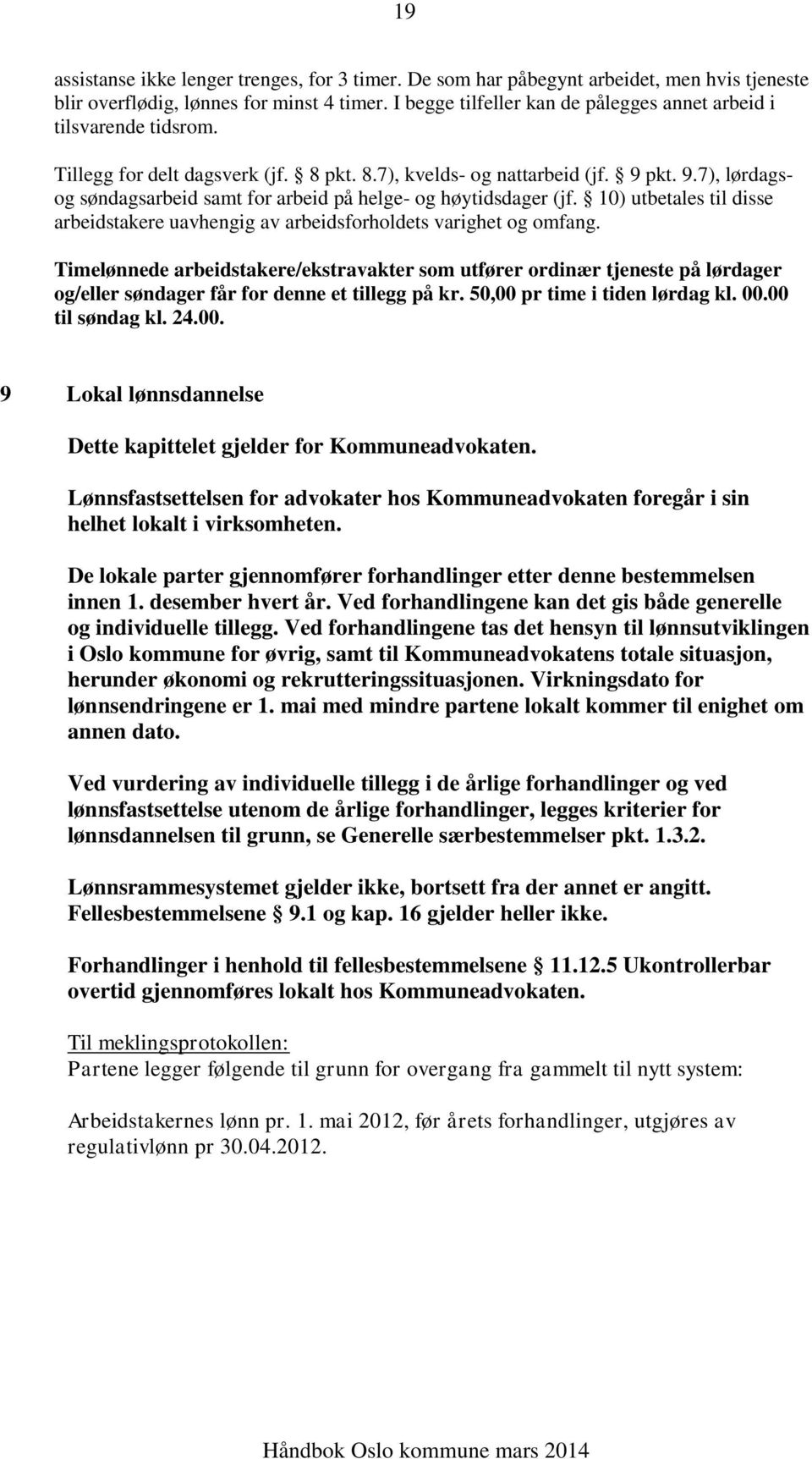 pkt. 9.7), lørdagsog søndagsarbeid samt for arbeid på helge- og høytidsdager (jf. 10) utbetales til disse arbeidstakere uavhengig av arbeidsforholdets varighet og omfang.