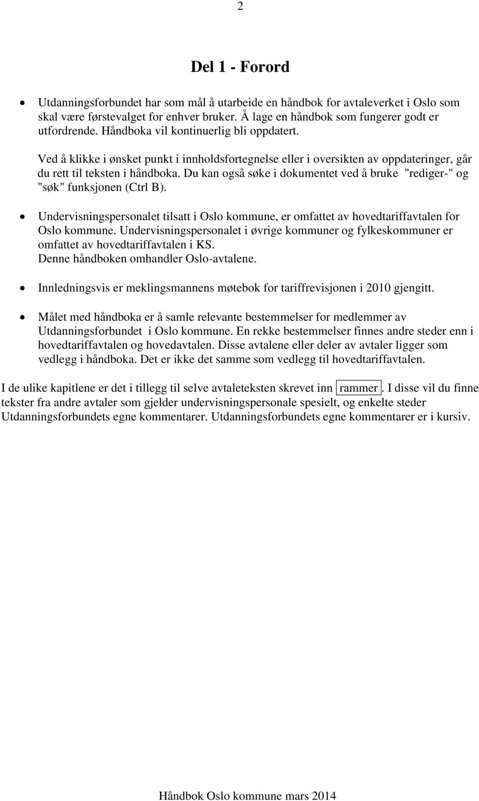 Du kan også søke i dokumentet ved å bruke "rediger-" og "søk" funksjonen (Ctrl B). Undervisningspersonalet tilsatt i Oslo kommune, er omfattet av hovedtariffavtalen for Oslo kommune.