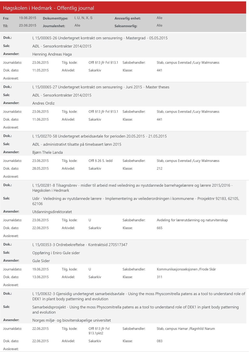 dato: 11.06.2015 Arkivdel: Sakarkiv 441 I, 15/00270-58 ndertegnet arbeidsavtale for perioden 20.05.2015-21.05.2015 AØL - administrativt tilsatte på timebasert lønn 2015 Bjørn Thele Landa Offl 26 5.