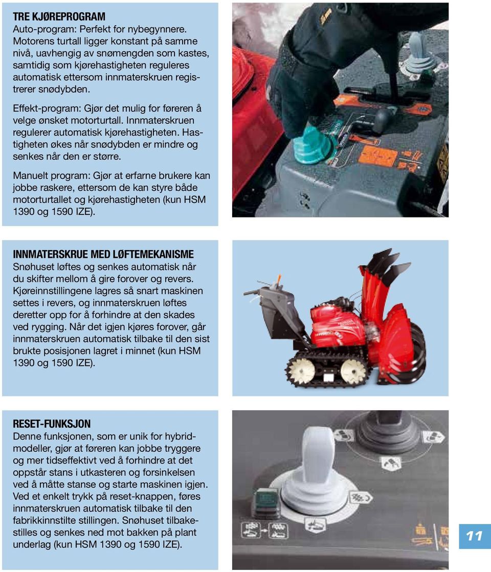 Effekt-program: Gjør det mulig for føreren å velge ønsket motorturtall. Innmaterskruen regulerer automatisk kjørehastigheten. Hastigheten økes når snødybden er mindre og senkes når den er større.
