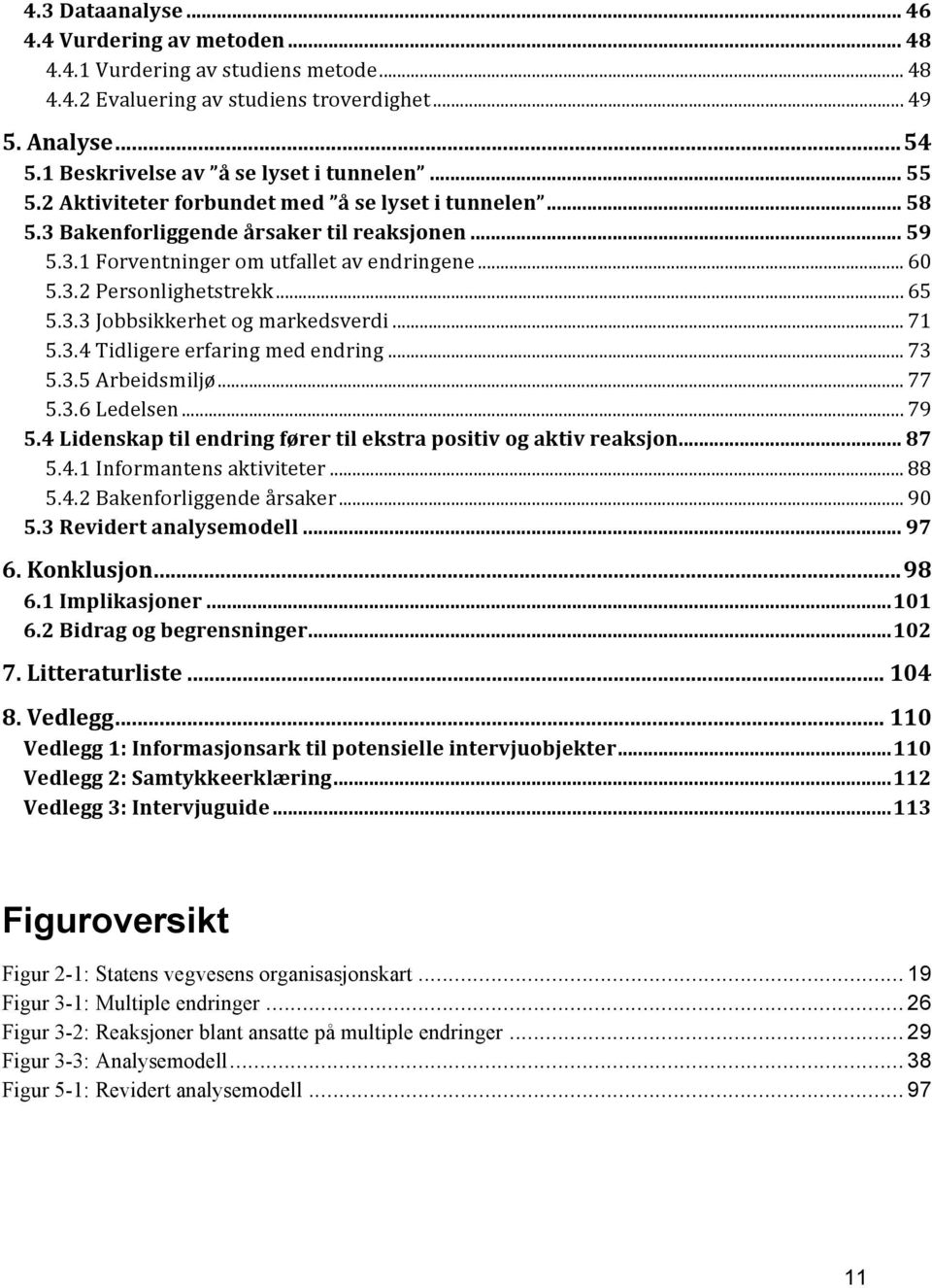 3.3 Jobbsikkerhet og markedsverdi... 71 5.3.4 Tidligere erfaring med endring... 73 5.3.5 Arbeidsmiljø... 77 5.3.6 Ledelsen... 79 5.4 Lidenskap til endring fører til ekstra positiv og aktiv reaksjon.