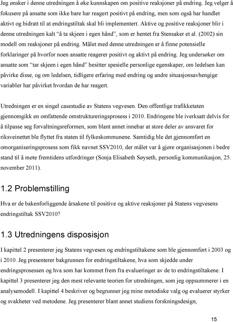 Aktive og positive reaksjoner blir i denne utredningen kalt å ta skjeen i egen hånd, som er hentet fra Stensaker et al. (2002) sin modell om reaksjoner på endring.