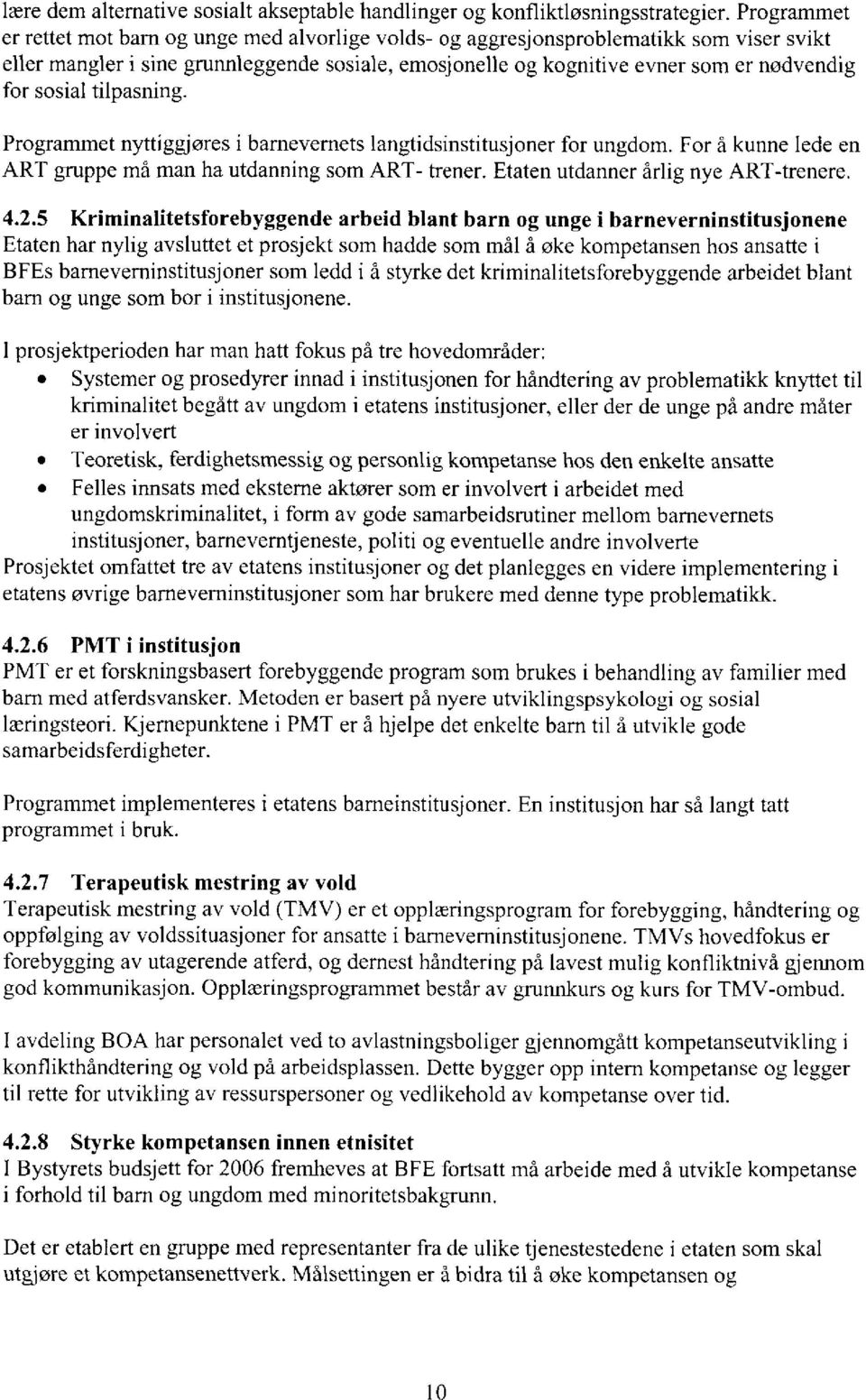 sosial tilpasning. Programmet nyttiggjøres i barnevernets langtidsinstitusjoner for ungdom. For å kunne lede en ART gruppe må man ha utdanning som ART- trener. Etaten utdanner årlig nye ART-trenere.