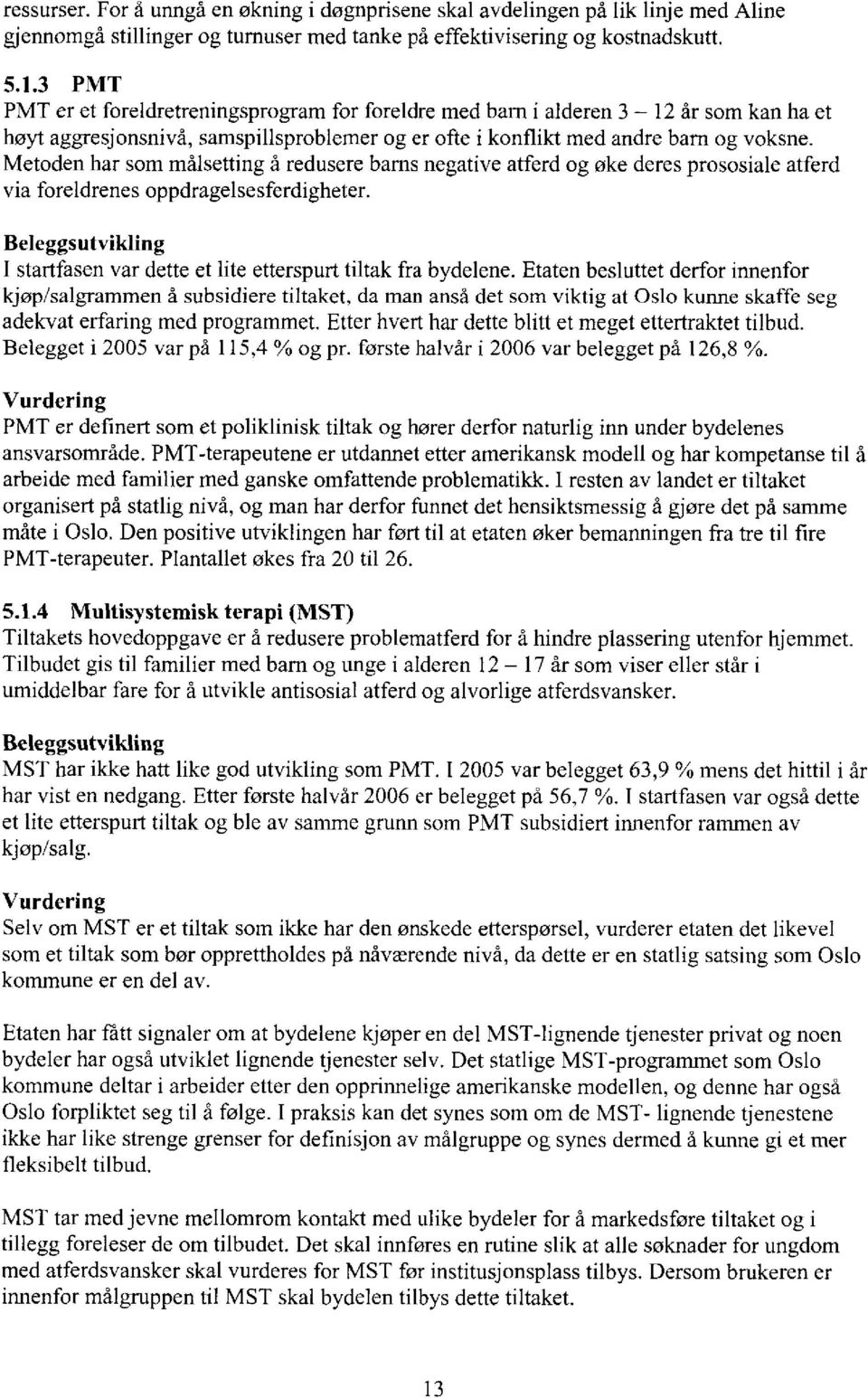 Metoden har som målsetting å redusere barns negative atferd og øke deres prososiale atferd via foreldrenes oppdragelsesferdigheter.