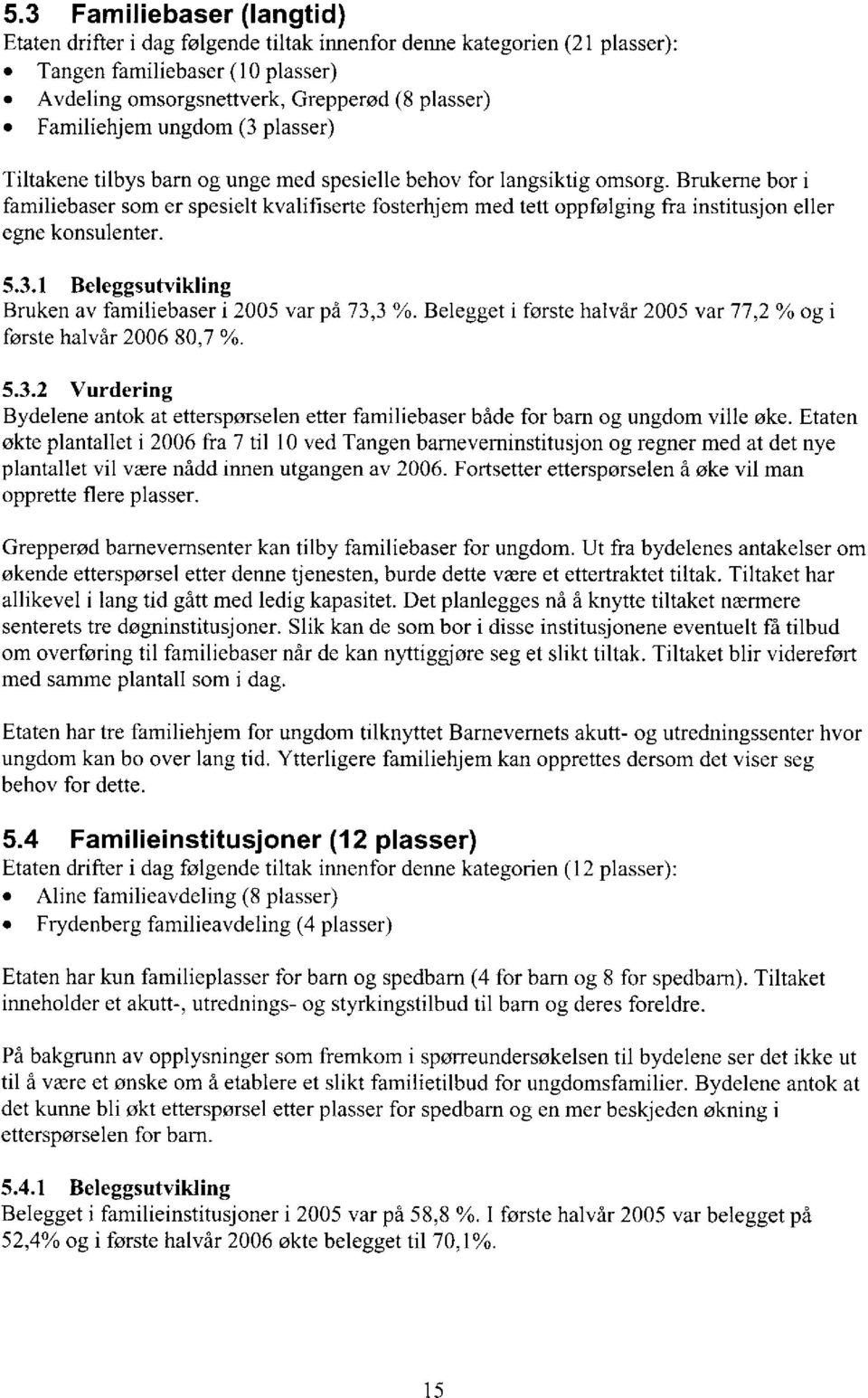 Brukerne bor i familiebaser som er spesielt kvalifiserte fosterhjem med tett oppfølging fra institusjon eller egne konsulenter. 5.3.1 Beleggsutvikling Bruken av familiebaser i 2005 var på 73,3 %.