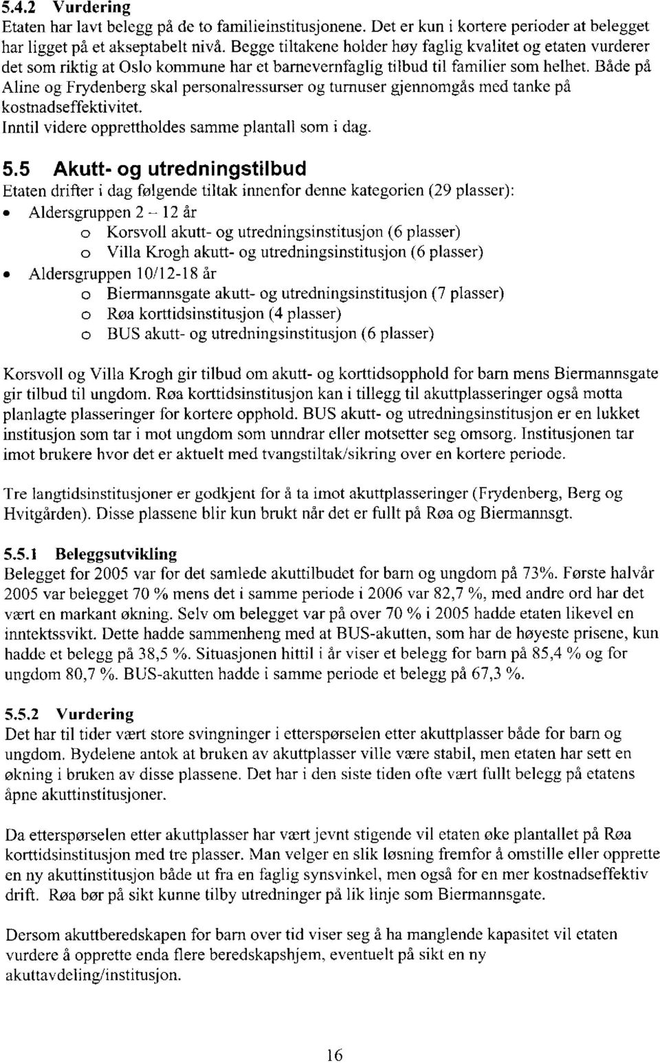 Både på Aline og Frydenberg skal personalressurser og turnuser gjennomgås med tanke på kostnadseffektivitet. Inntil videre opprettholdes samme plantall som i dag. 5.