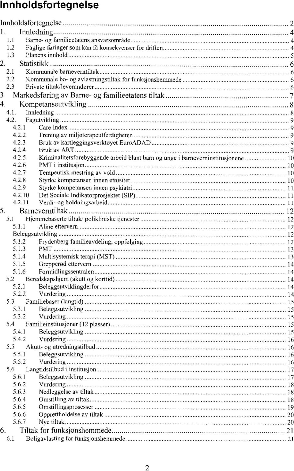 ..... 6 3 Markedsføring av Barne- og familieetatens tiltak... 7 4. Kompetanseutvikling... 8 4.1. Innledning... 8 4.2. Fagutvikling... 9 4.2.1 Care Index... 9 4.2.2 Trening av miljøterapeutferdigheter.