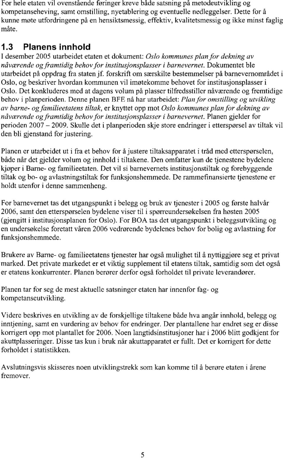 3 Planens innhold I desember 2005 utarbeidet etaten et dokument: Oslo kommunes plan for dekning av nåværende og framtidig behov for institusjonsplasser i barnevernet.