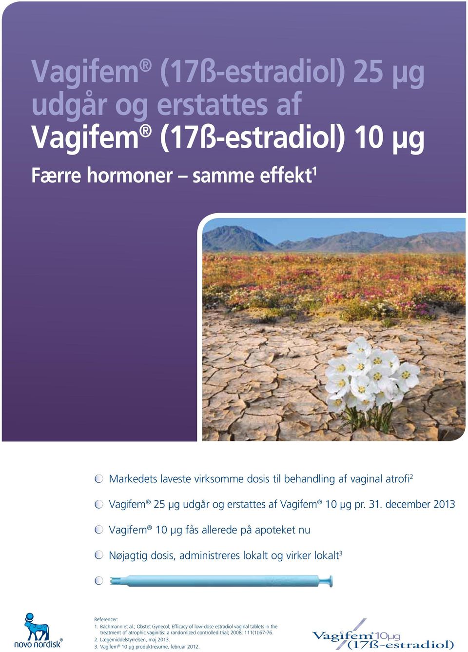 december 2013 Vagifem 10 µg fås allerede på apoteket nu Nøjagtig dosis, administreres lokalt og virker lokalt 3 Referencer: 1. Bachmann et al.