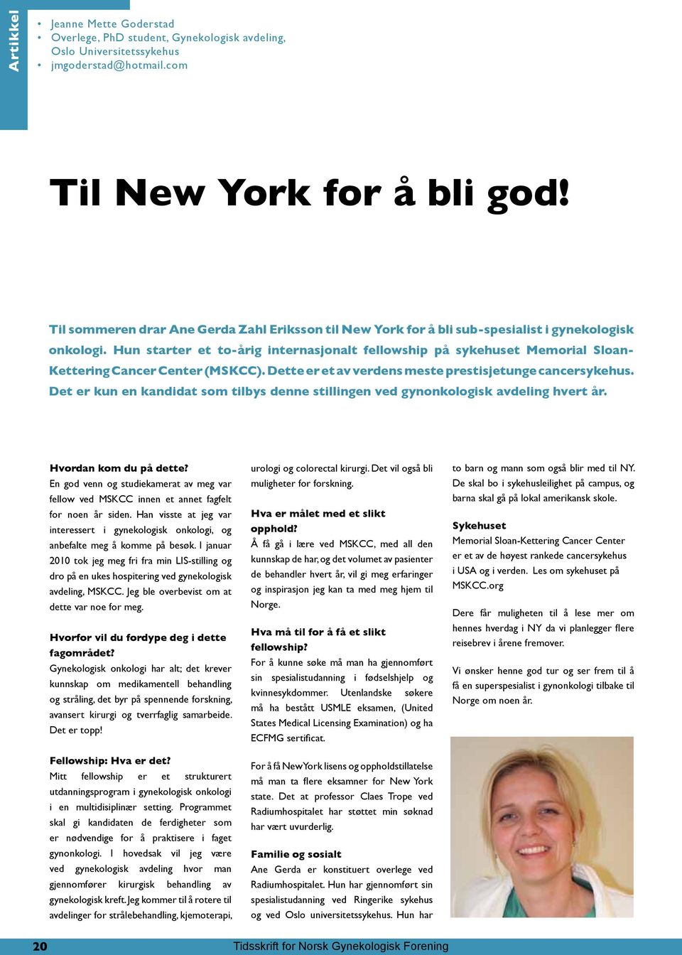 Hun starter et to-årig internasjonalt fellowship på sykehuset Memorial Sloan- Kettering Cancer Center (MSKCC). Dette er et av verdens meste prestisjetunge cancersykehus.