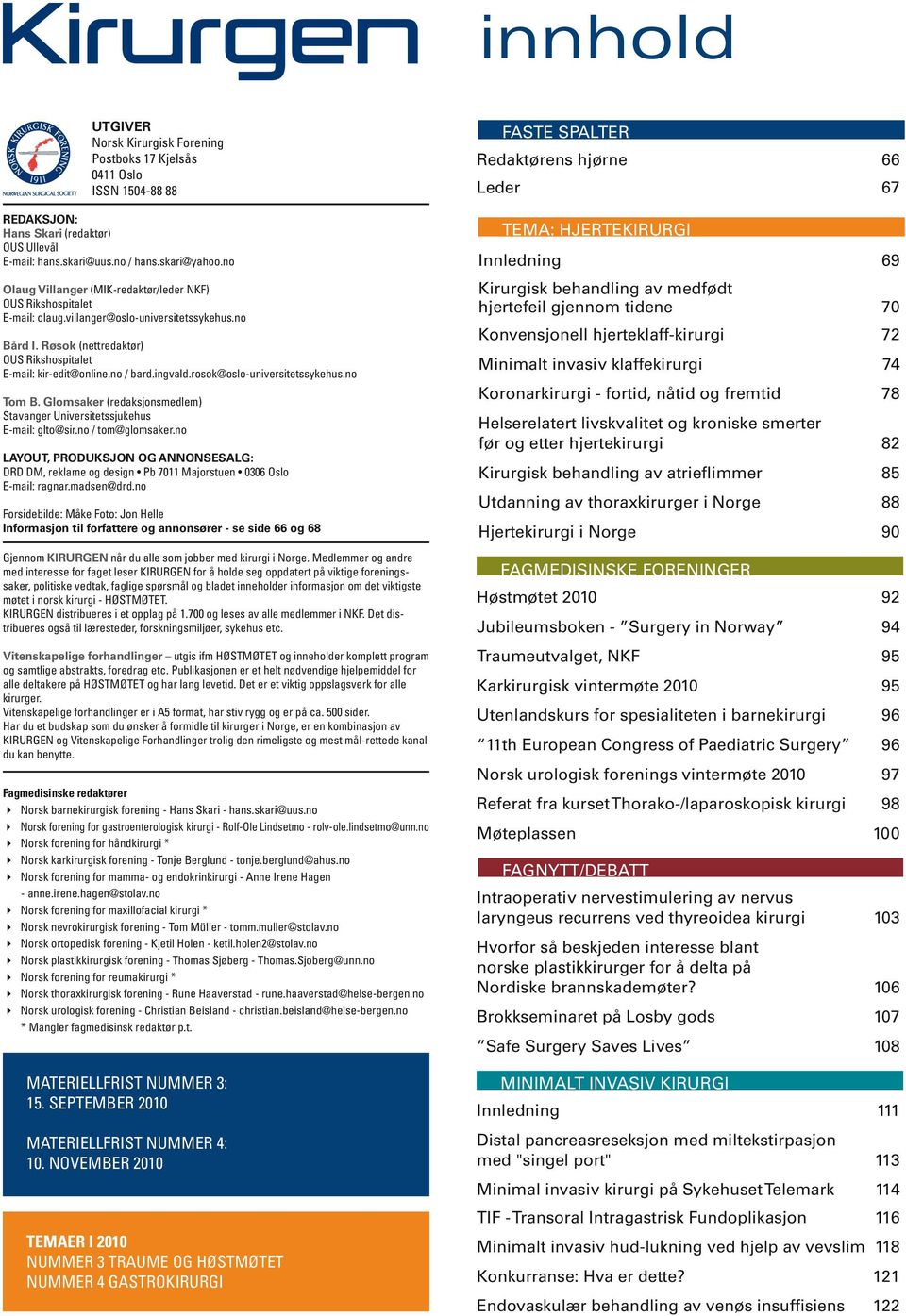 ingvald.rosok@oslo-universitetssykehus.no Tom B. Glomsaker (redaksjonsmedlem) Stavanger Universitetssjukehus E-mail: glto@sir.no / tom@glomsaker.