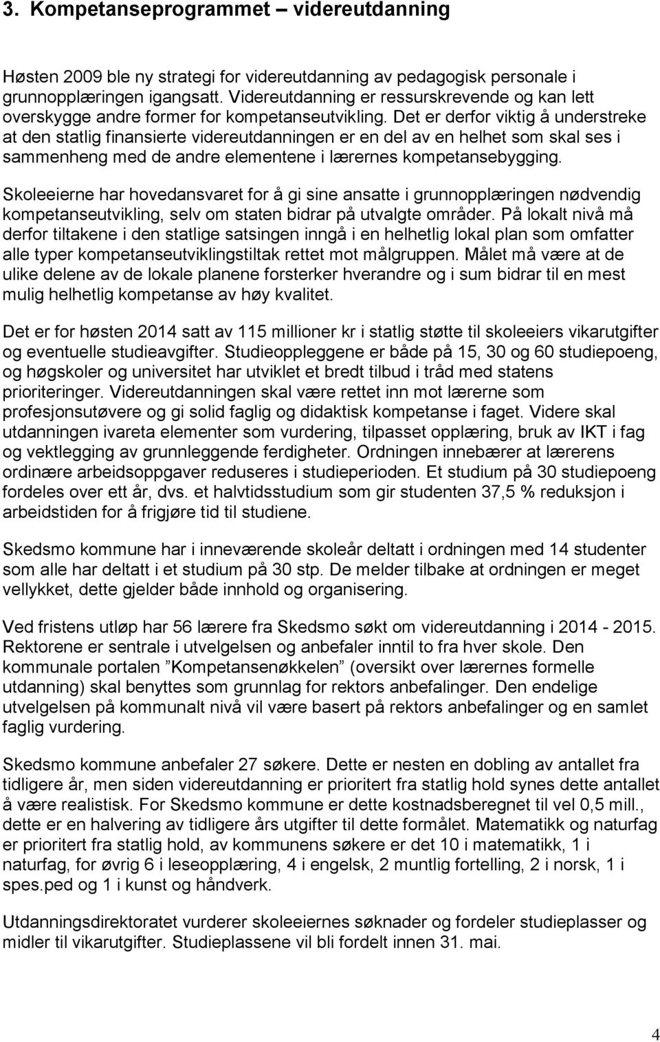 Det er derfor viktig å understreke at den statlig finansierte videreutdanningen er en del av en helhet som skal ses i sammenheng med de andre elementene i lærernes kompetansebygging.