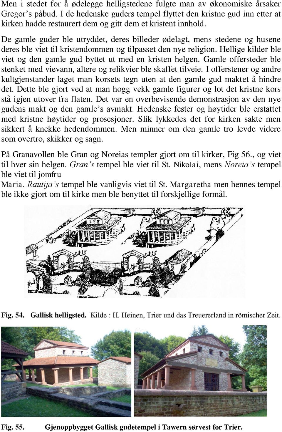 De gamle guder ble utryddet, deres billeder ødelagt, mens stedene og husene deres ble viet til kristendommen og tilpasset den nye religion.