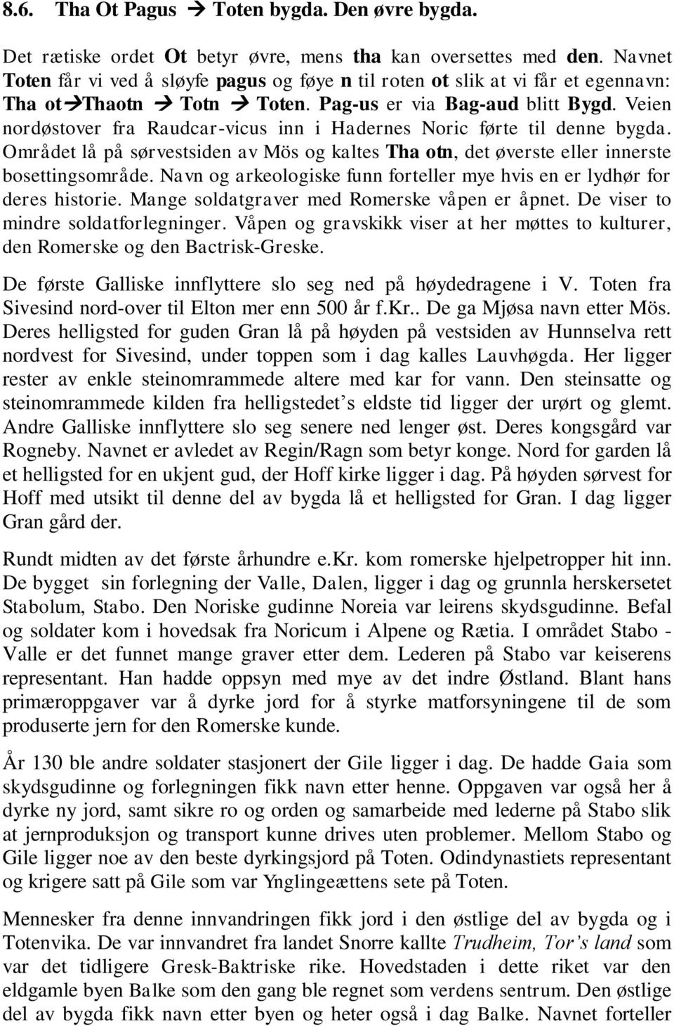 Veien nordøstover fra Raudcar-vicus inn i Hadernes Noric førte til denne bygda. Området lå på sørvestsiden av Mös og kaltes Tha otn, det øverste eller innerste bosettingsområde.