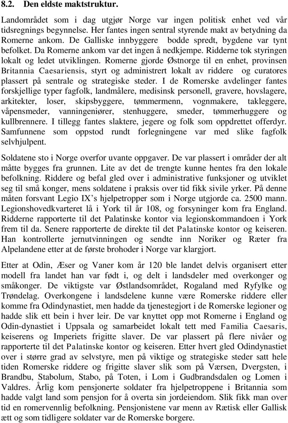 Romerne gjorde Østnorge til en enhet, provinsen Britannia Caesariensis, styrt og administrert lokalt av riddere og curatores plassert på sentrale og strategiske steder.