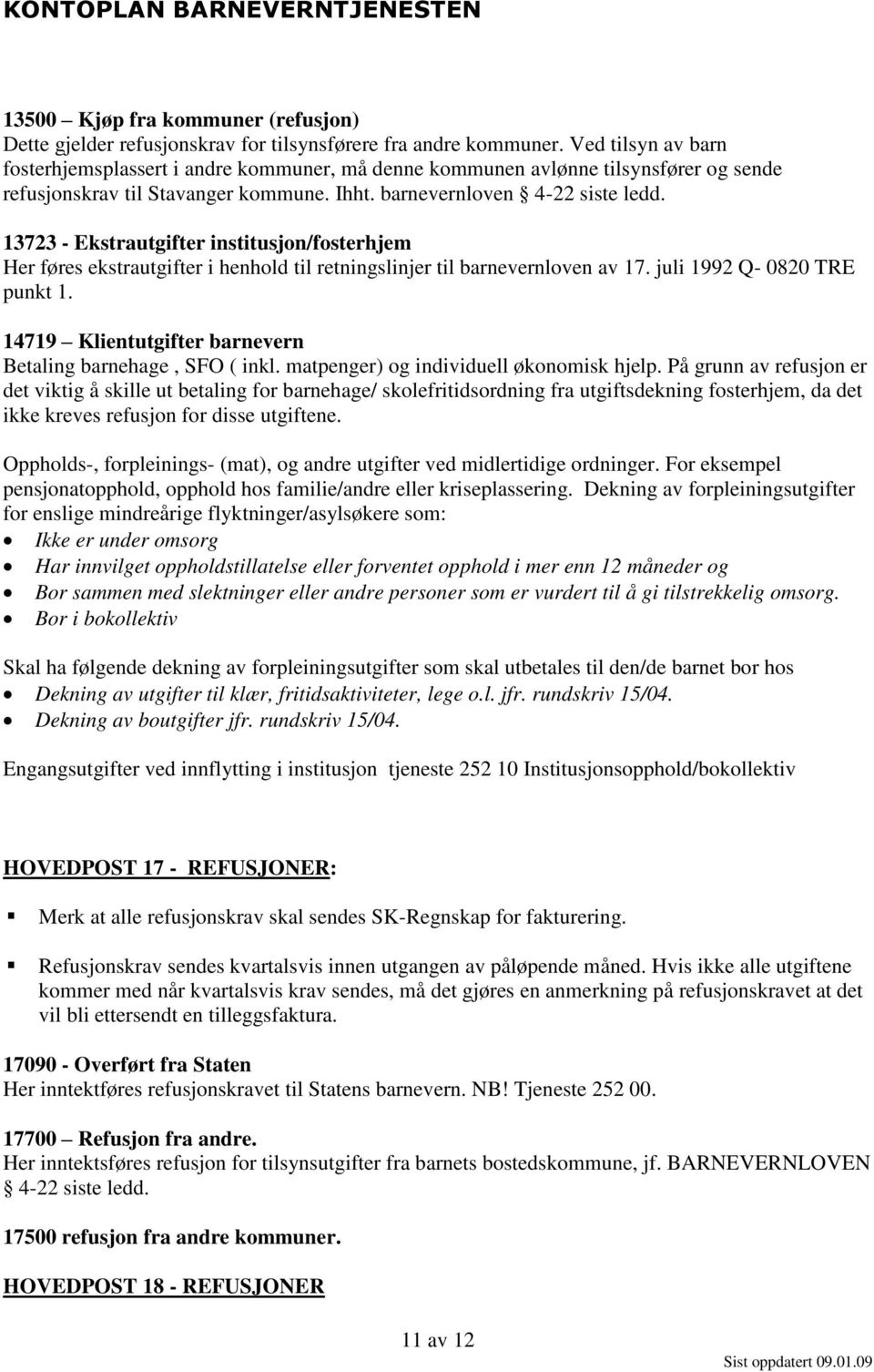 13723 - Ekstrautgifter institusjon/fosterhjem Her føres ekstrautgifter i henhold til retningslinjer til barnevernloven av 17. juli 1992 Q- 0820 TRE punkt 1.