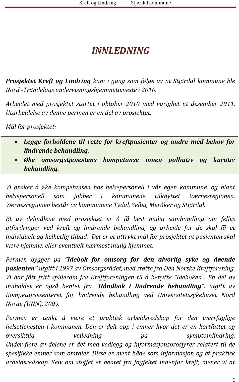 Mål for prosjektet: Legge forholdene til rette for kreftpasienter og andre med behov for lindrende behandling. Øke omsorgstjenestens kompetanse innen palliativ og kurativ behandling.