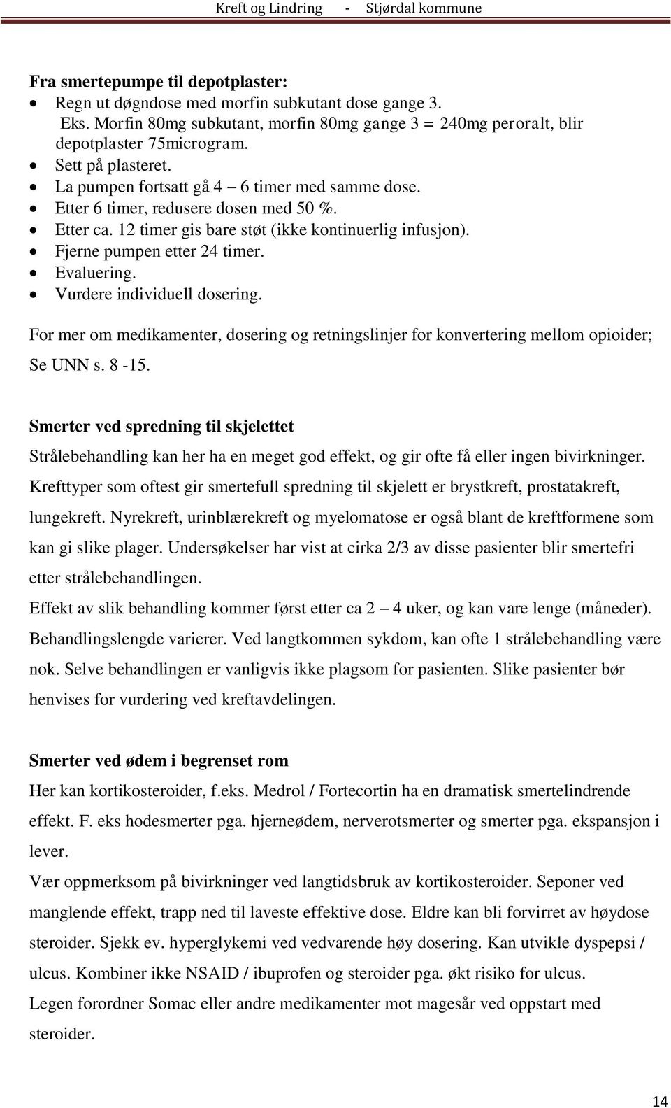 Evaluering. Vurdere individuell dosering. For mer om medikamenter, dosering og retningslinjer for konvertering mellom opioider; Se UNN s. 8-15.