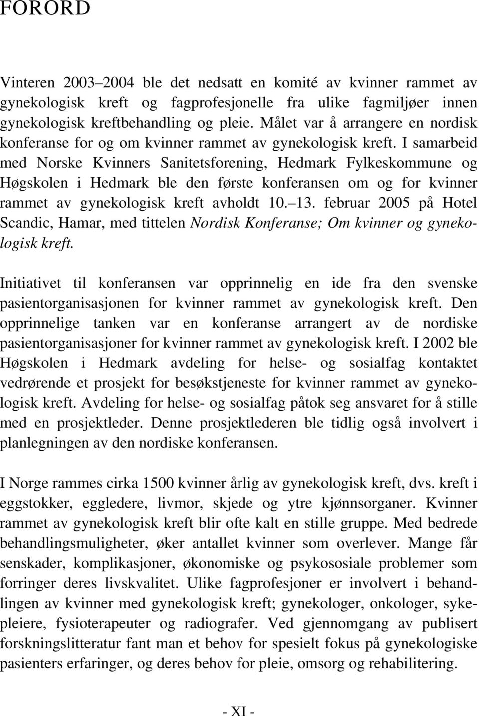 I samarbeid med Norske Kvinners Sanitetsforening, Hedmark Fylkeskommune og Høgskolen i Hedmark ble den første konferansen om og for kvinner rammet av gynekologisk kreft avholdt 10. 13.