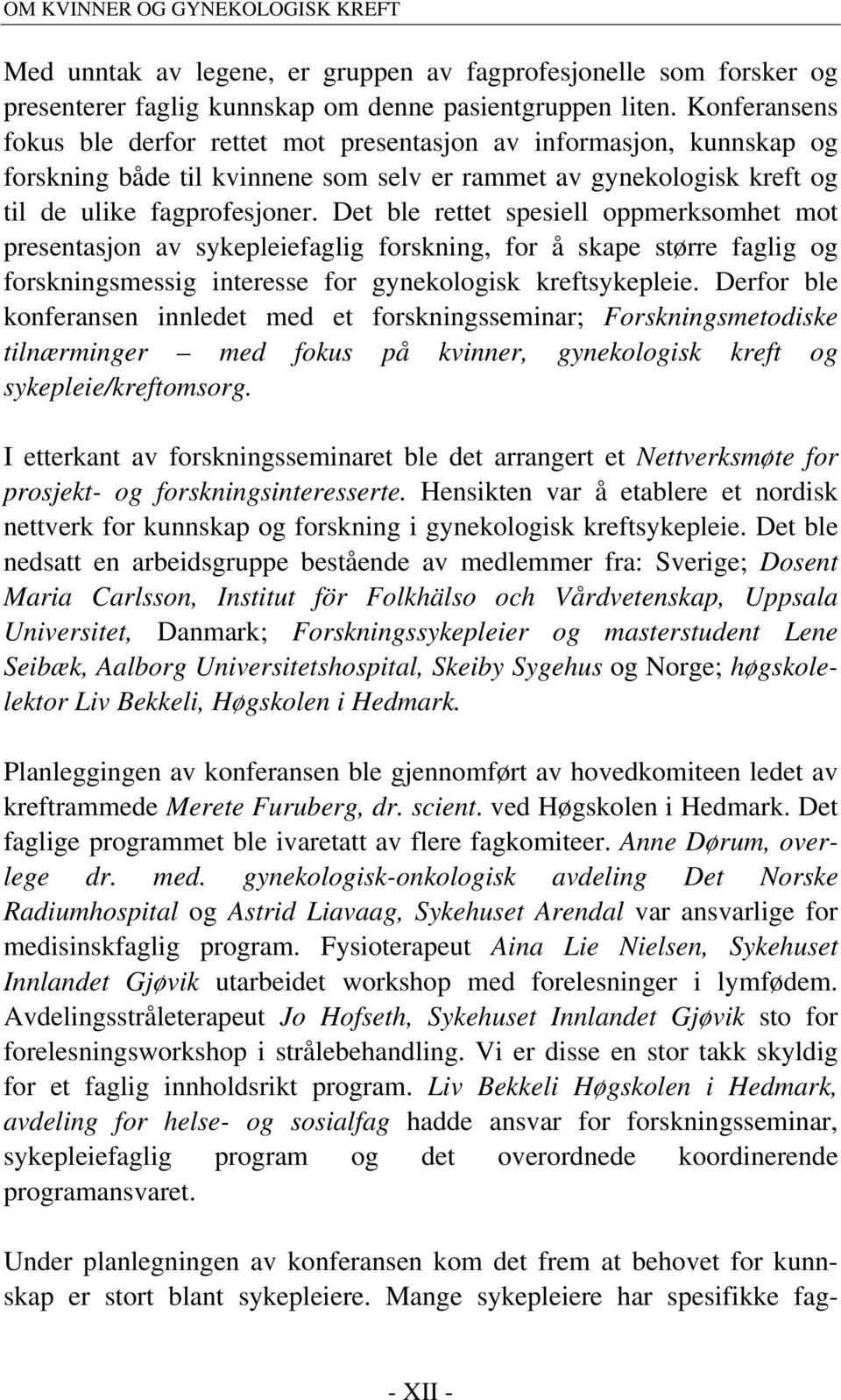 Det ble rettet spesiell oppmerksomhet mot presentasjon av sykepleiefaglig forskning, for å skape større faglig og forskningsmessig interesse for gynekologisk kreftsykepleie.