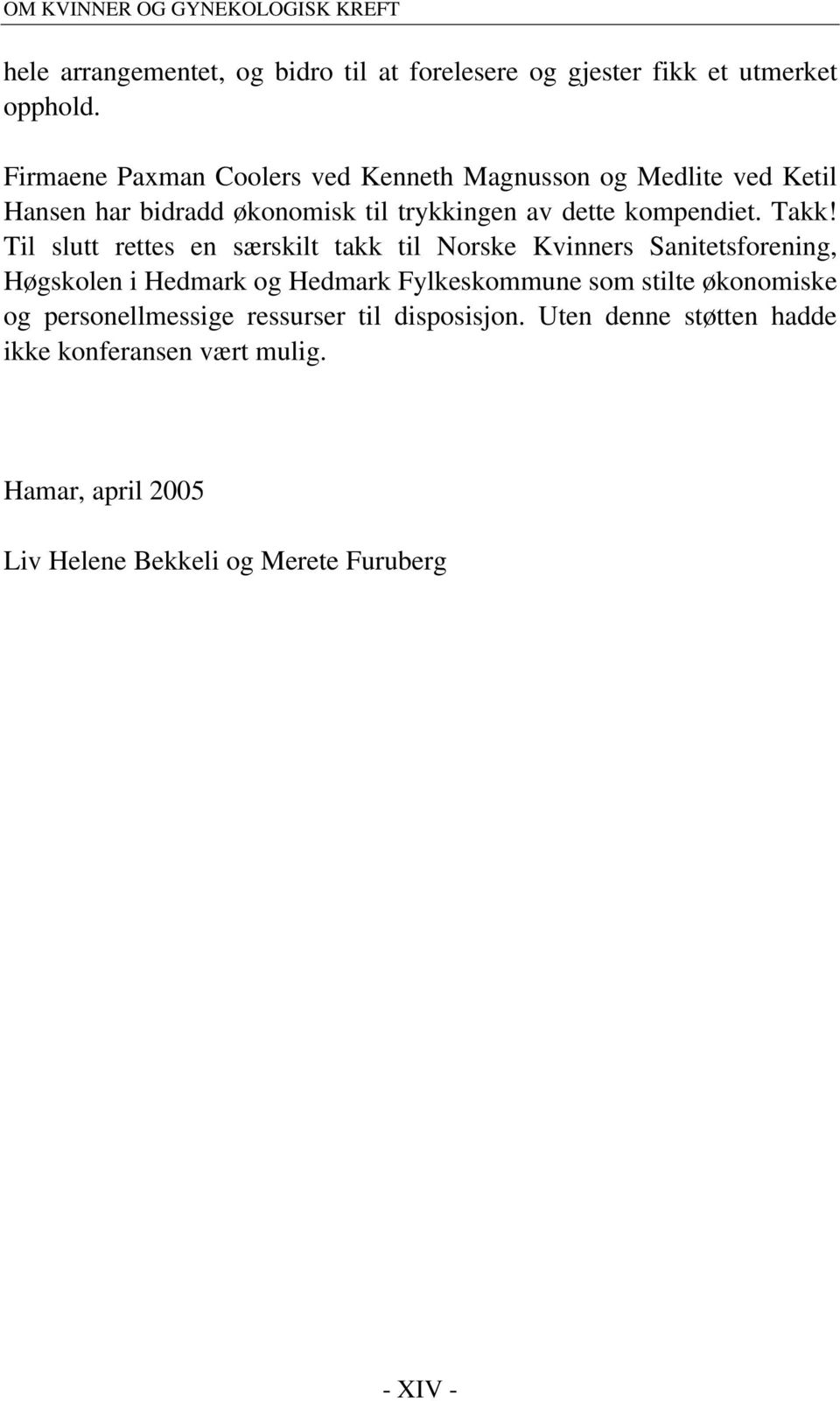 Til slutt rettes en særskilt takk til Norske Kvinners Sanitetsforening, Høgskolen i Hedmark og Hedmark Fylkeskommune som stilte økonomiske