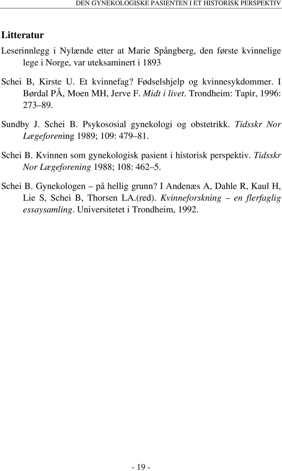 Psykososial gynekologi og obstetrikk. Tidsskr Nor Lægeforening 1989; 109: 479 81. Schei B. Kvinnen som gynekologisk pasient i historisk perspektiv.