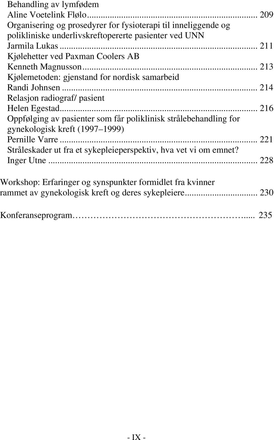 .. 211 Kjølehetter ved Paxman Coolers AB Kenneth Magnusson... 213 Kjølemetoden: gjenstand for nordisk samarbeid Randi Johnsen... 214 Relasjon radiograf/ pasient Helen Egestad.