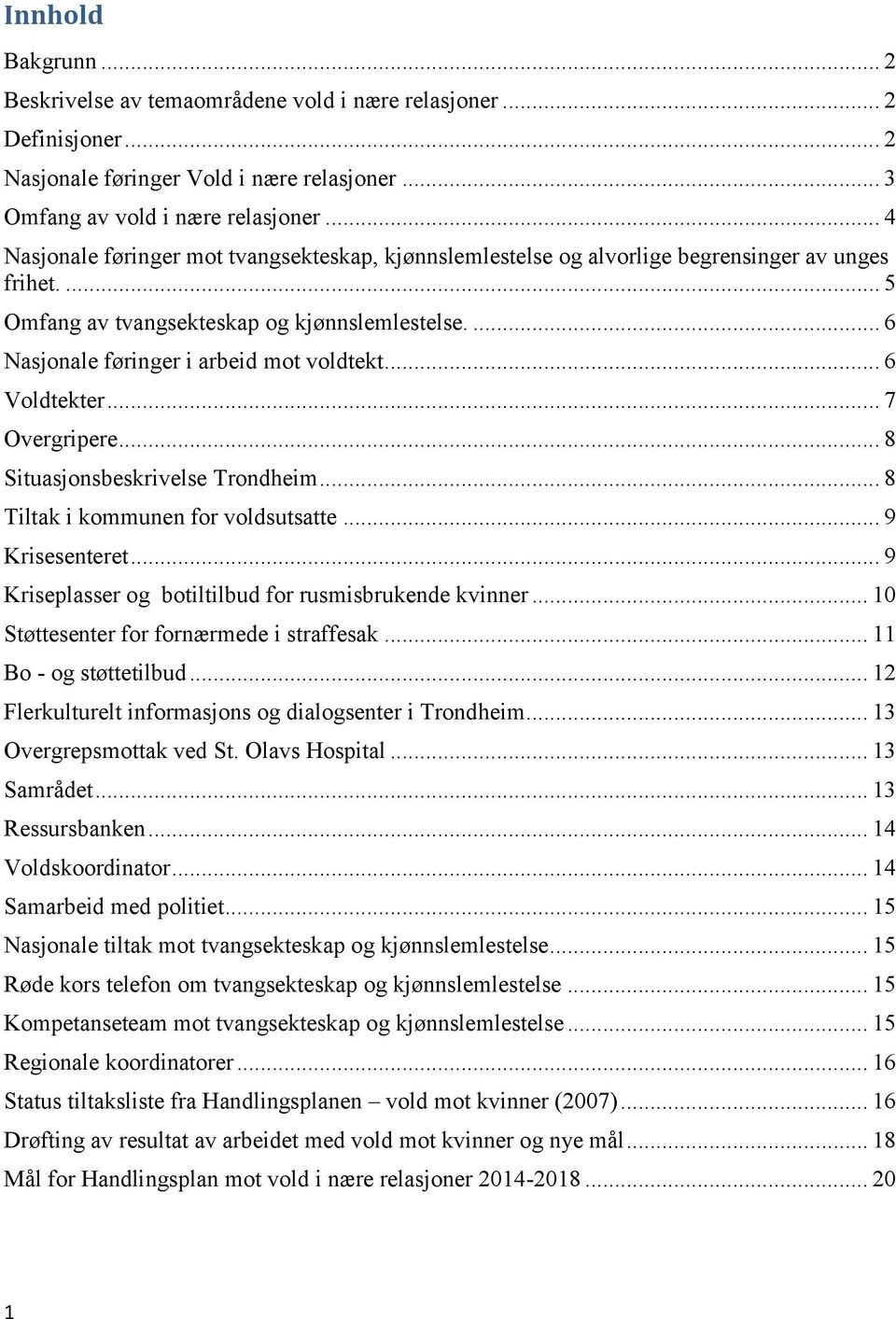 .. 6 Voldtekter... 7 Overgripere... 8 Situasjonsbeskrivelse Trondheim... 8 Tiltak i kommunen for voldsutsatte... 9 Krisesenteret... 9 Kriseplasser og botiltilbud for rusmisbrukende kvinner.