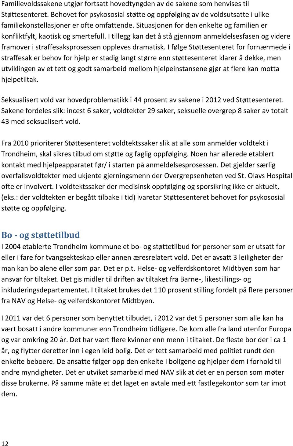 I tillegg kan det å stå gjennom anmeldelsesfasen og videre framover i straffesaksprosessen oppleves dramatisk.