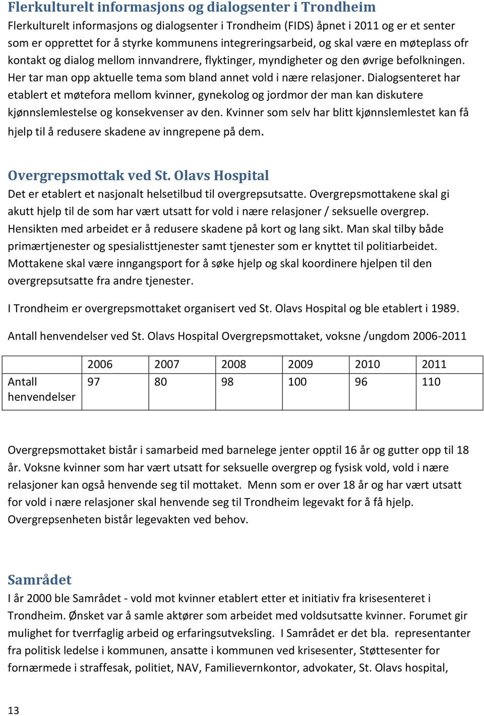 Her tar man opp aktuelle tema som bland annet vold i nære relasjoner.