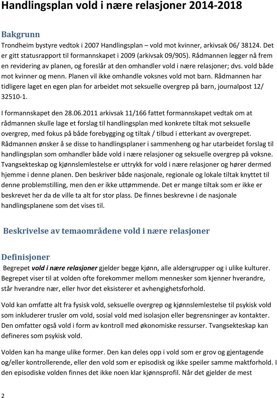 vold både mot kvinner og menn. Planen vil ikke omhandle voksnes vold mot barn. Rådmannen har tidligere laget en egen plan for arbeidet mot seksuelle overgrep på barn, journalpost 12/ 32510-1.