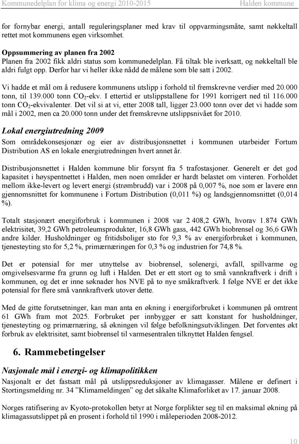 Derfor har vi heller ikke nådd de målene som ble satt i 2002. Vi hadde et mål om å redusere kommunens utslipp i forhold til fremskrevne verdier med 20.000 tonn, til 139.000 tonn CO 2 -ekv.