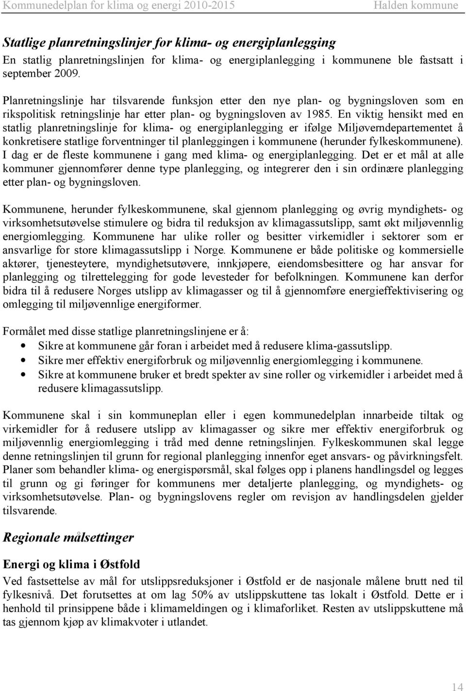 En viktig hensikt med en statlig planretningslinje for klima- og energiplanlegging er ifølge Miljøverndepartementet å konkretisere statlige forventninger til planleggingen i kommunene (herunder