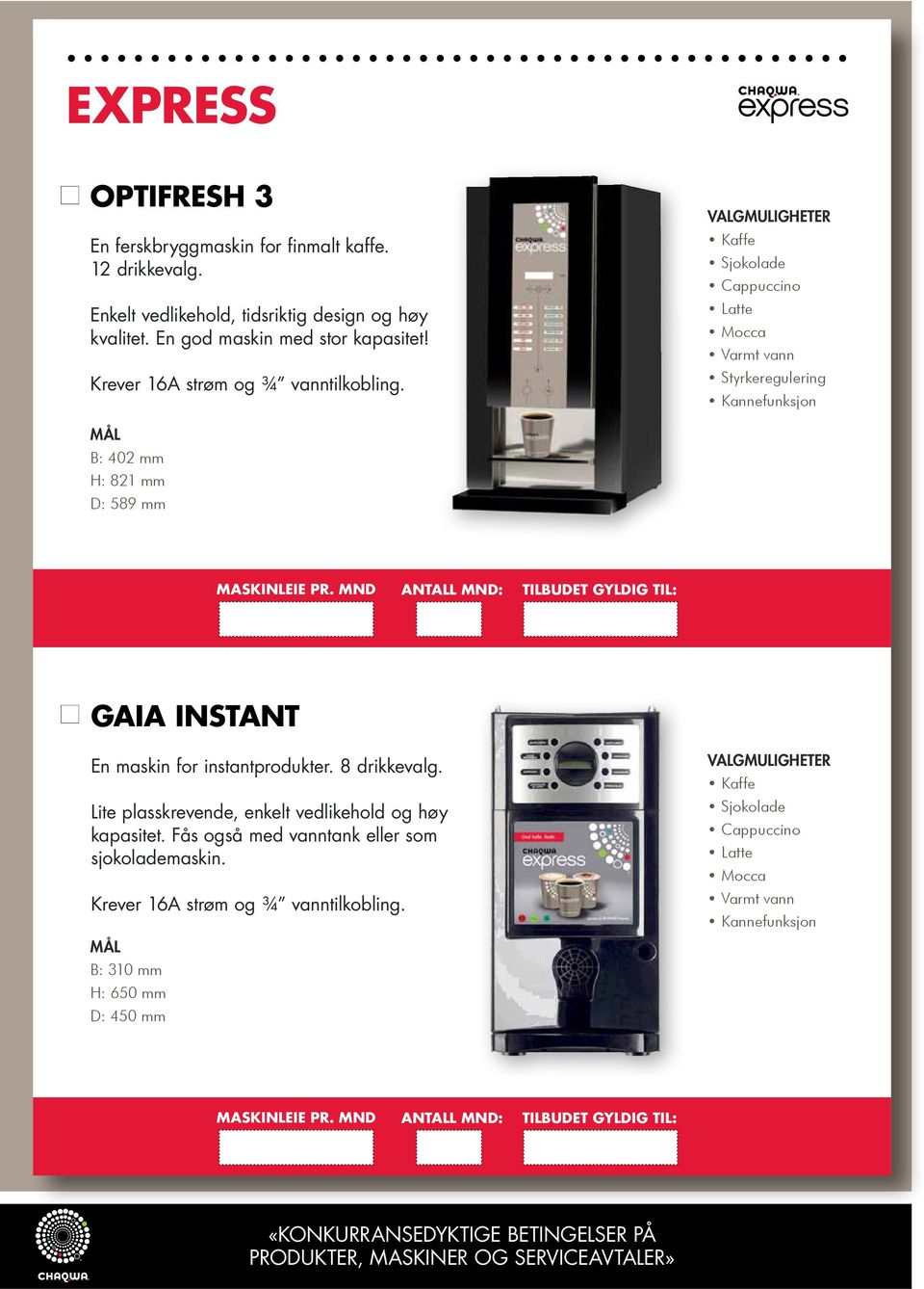 mnd ANTALL MND: tilbudet gyldig til: GAIA INSTANT En maskin for instantprodukter. 8 drikkevalg. Lite plasskrevende, enkelt vedlikehold og høy kapasitet.