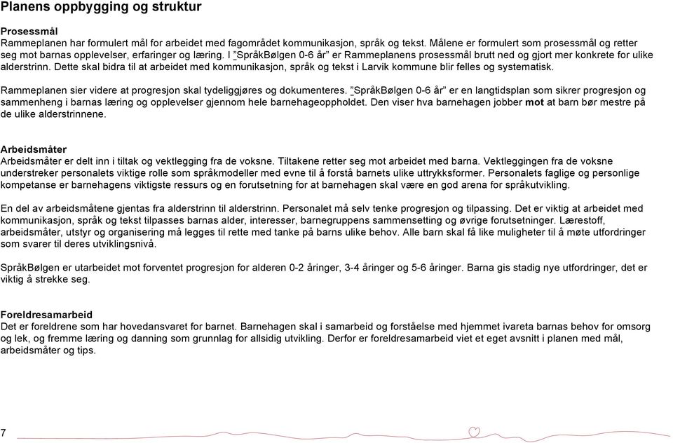 Dette skal bidra til at arbeidet med kommunikasjon, språk og tekst i Larvik kommune blir felles og systematisk. Rammeplanen sier videre at progresjon skal tydeliggjøres og dokumenteres.