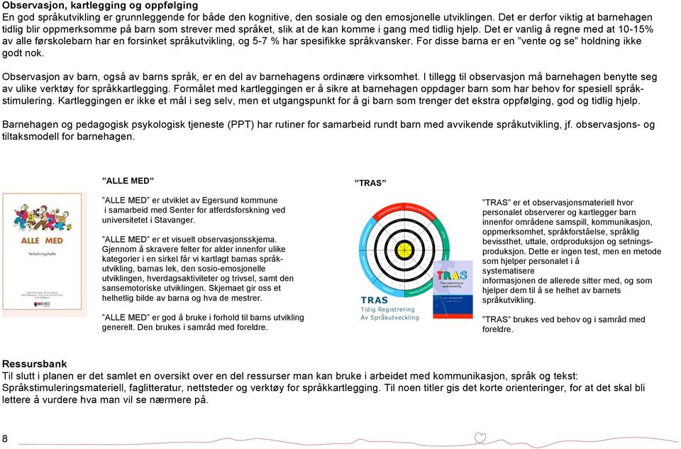 Det er vanlig å regne med at 10-15% av alle førskolebarn har en forsinket språkutvikling, og 5-7 % har spesifikke språkvansker. For disse barna er en vente og se holdning ikke godt nok.