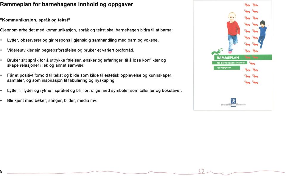 Bruker sitt språk for å uttrykke følelser, ønsker og erfaringer, til å løse konflikter og skape relasjoner i lek og annet samvær.