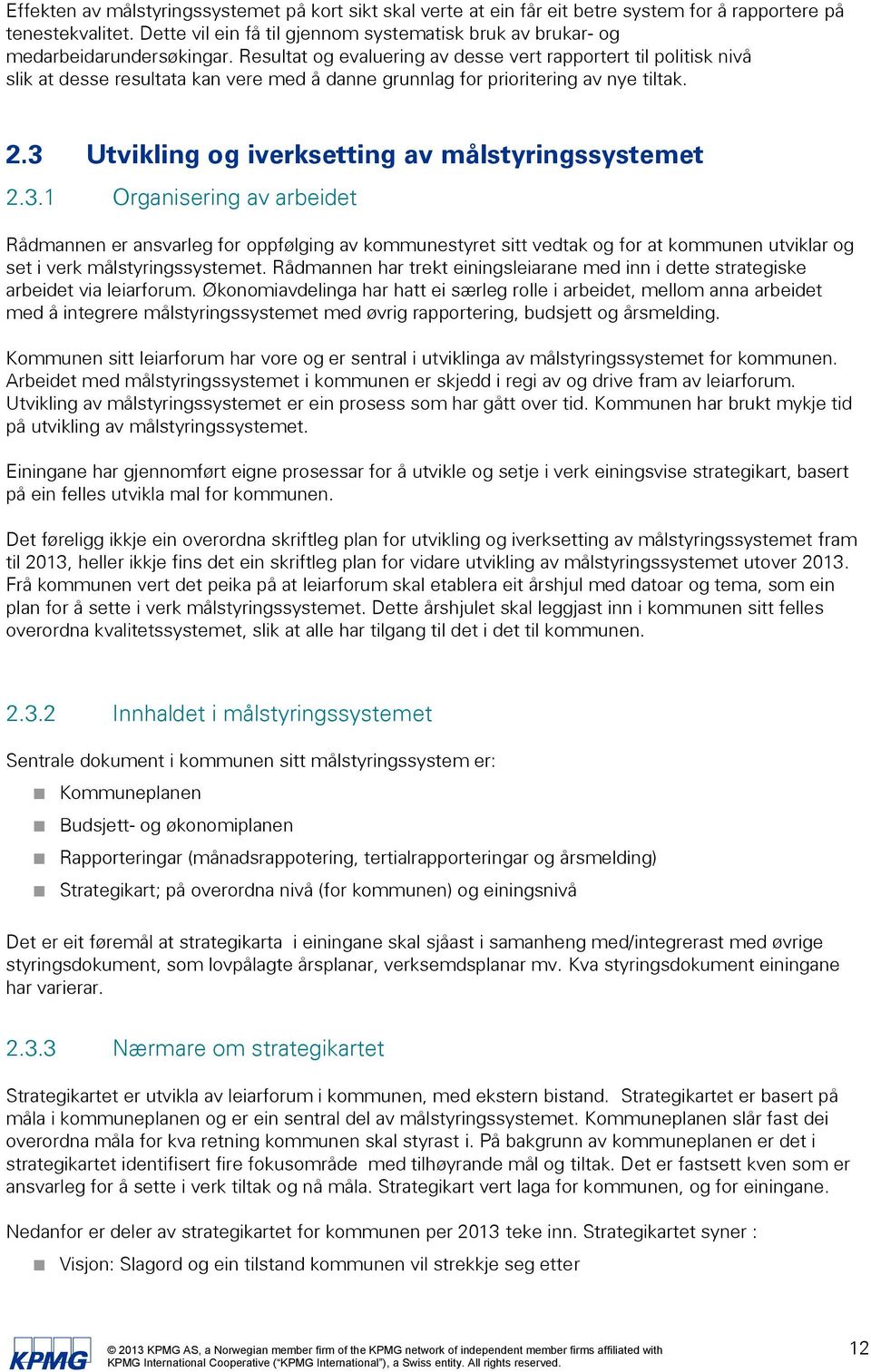 Resultat og evaluering av desse vert rapportert til politisk nivå slik at desse resultata kan vere med å danne grunnlag for prioritering av nye tiltak. 2.