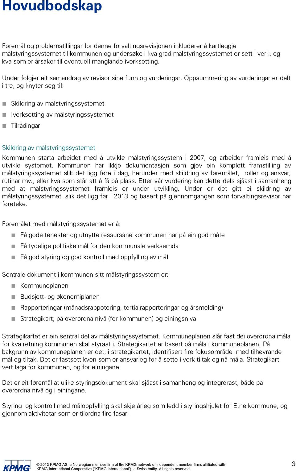 Oppsummering av vurderingar er delt i tre, og knyter seg til: Skildring av målstyringssystemet Iverksetting av målstyringssystemet Tilrådingar Skildring av målstyringssystemet Kommunen starta