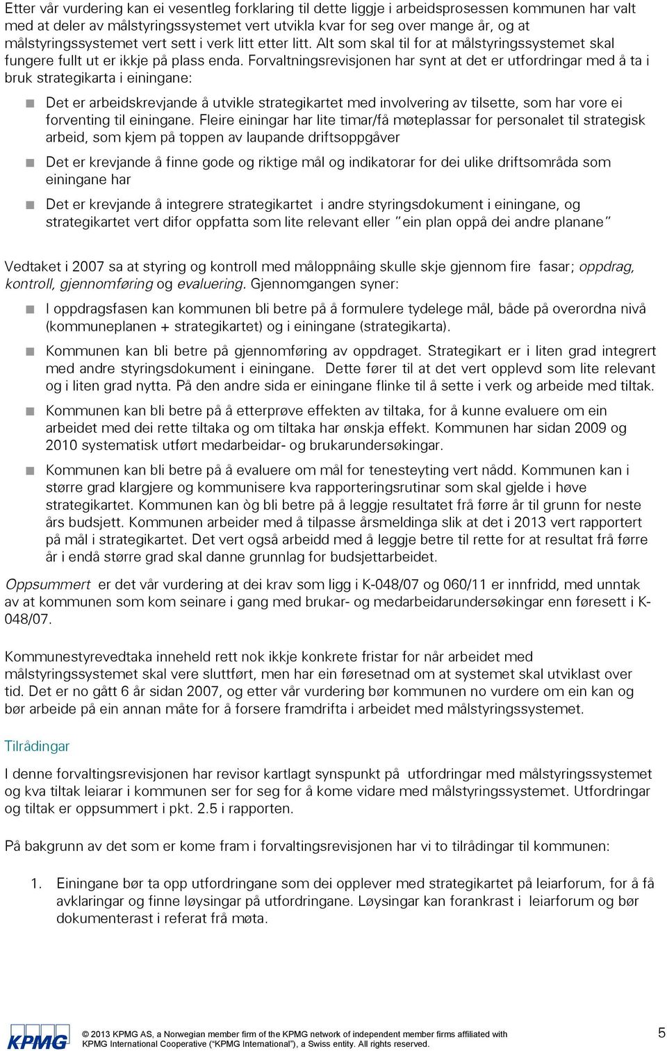 Forvaltningsrevisjonen har synt at det er utfordringar med å ta i bruk strategikarta i einingane: Det er arbeidskrevjande å utvikle strategikartet med involvering av tilsette, som har vore ei