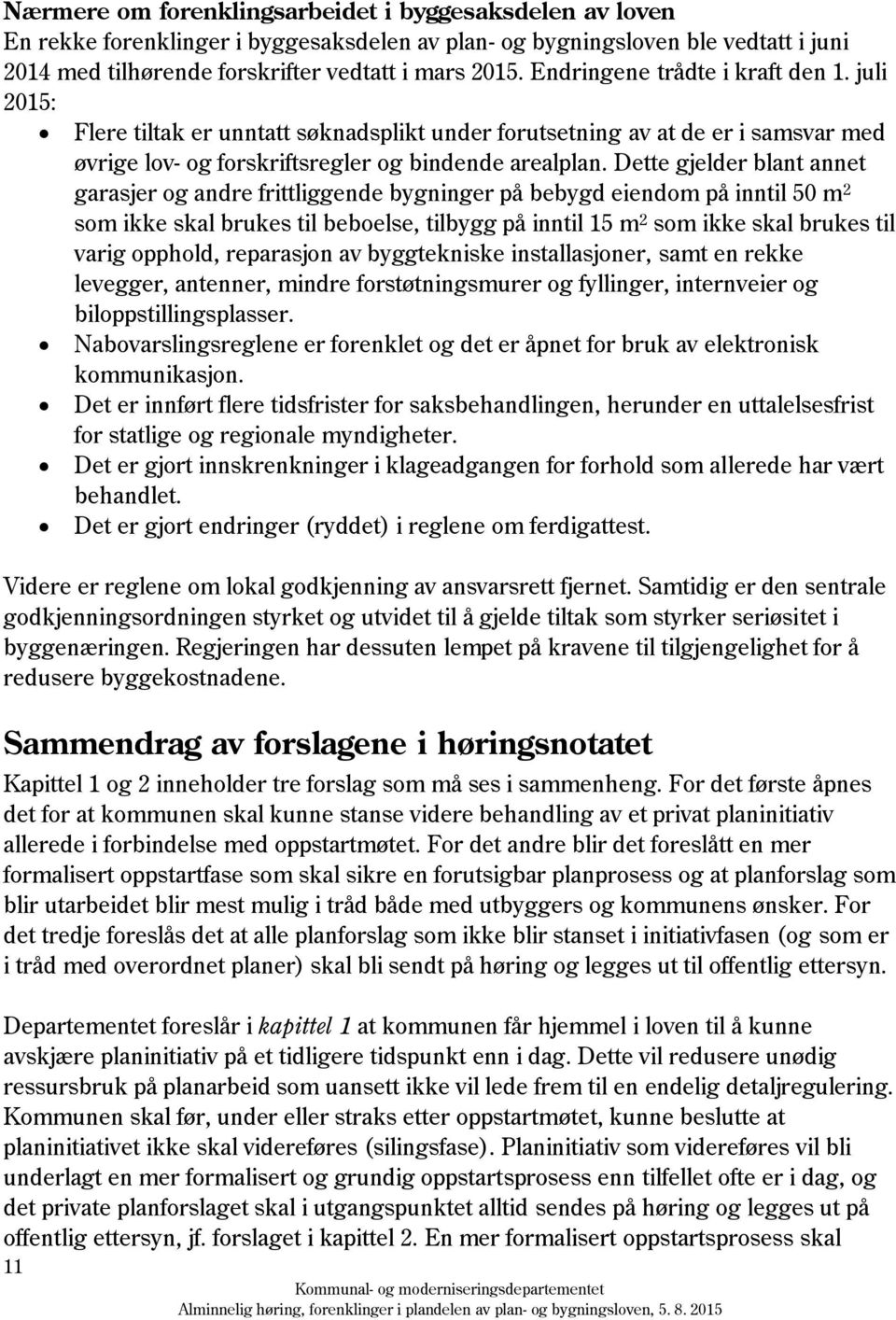 Dette gjelder blant annet garasjer og andre frittliggende bygninger på bebygd eiendom på inntil 50 m 2 som ikke skal brukes til beboelse, tilbygg på inntil 15 m 2 som ikke skal brukes til varig