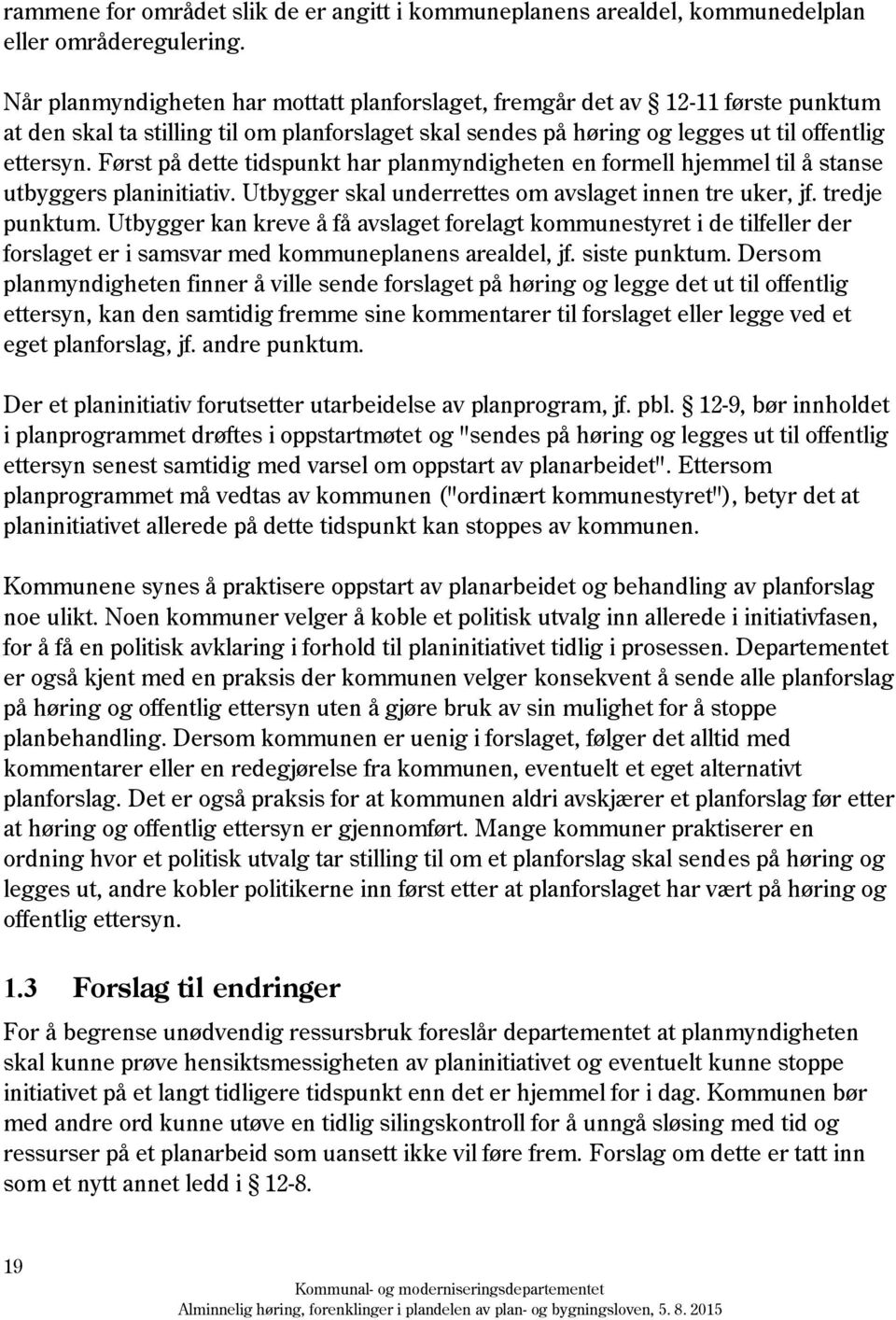 Først på dette tidspunkt har planmyndigheten en formell hjemmel til å stanse utbyggers planinitiativ. Utbygger skal underrettes om avslaget innen tre uker, jf. tredje punktum.