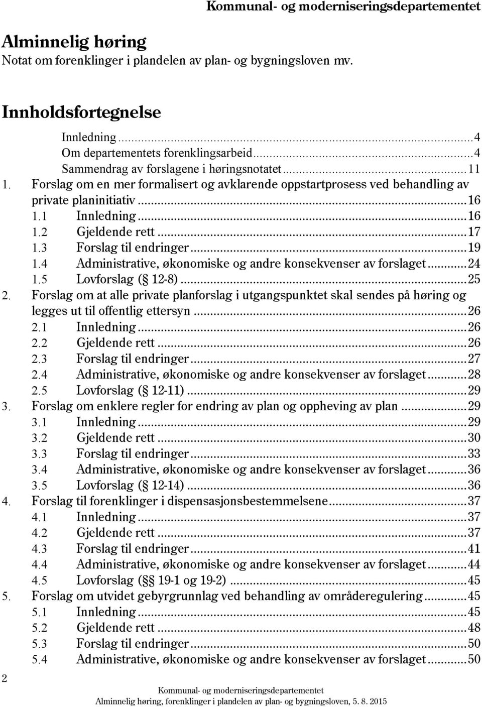 4 Administrative, økonomiske og andre konsekvenser av forslaget... 24 1.5 Lovforslag ( 12-8)... 25 2.