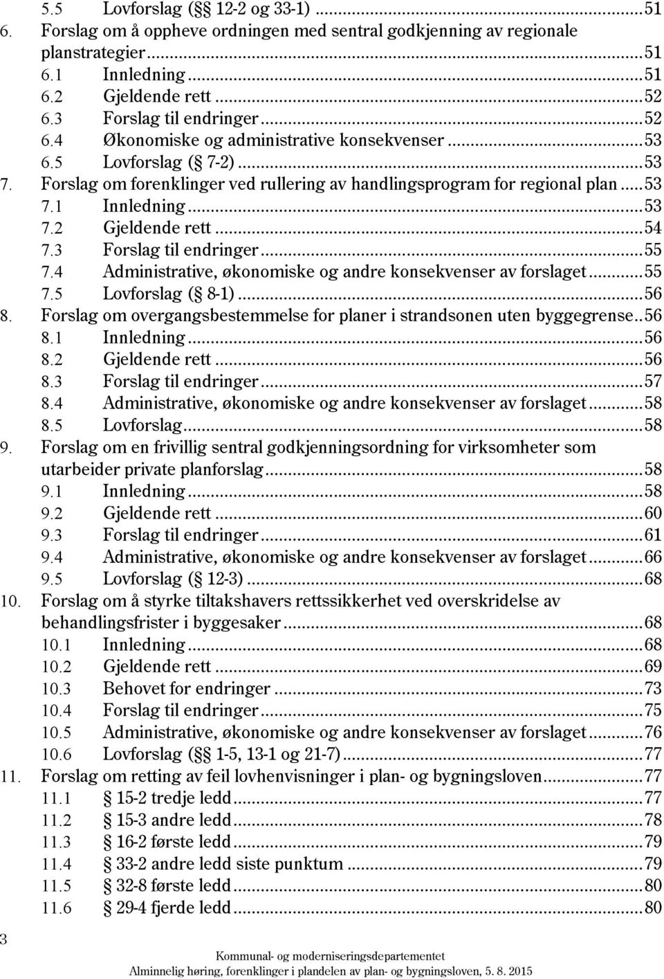 .. 53 7.2 Gjeldende rett... 54 7.3 Forslag til endringer... 55 7.4 Administrative, økonomiske og andre konsekvenser av forslaget... 55 7.5 Lovforslag ( 8-1)... 56 8.