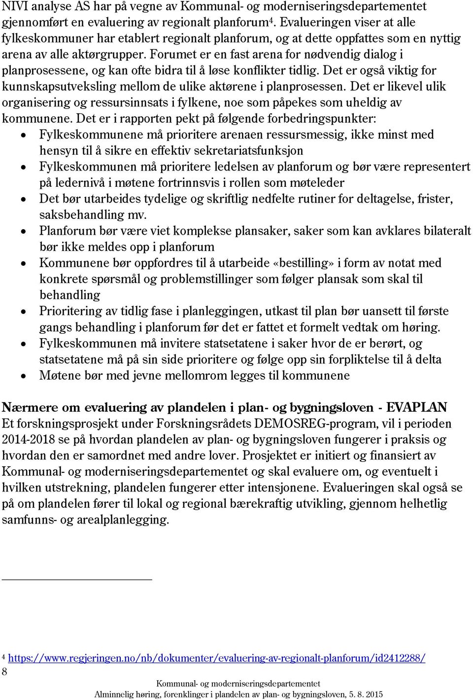 Forumet er en fast arena for nødvendig dialog i planprosessene, og kan ofte bidra til å løse konflikter tidlig. Det er også viktig for kunnskapsutveksling mellom de ulike aktørene i planprosessen.