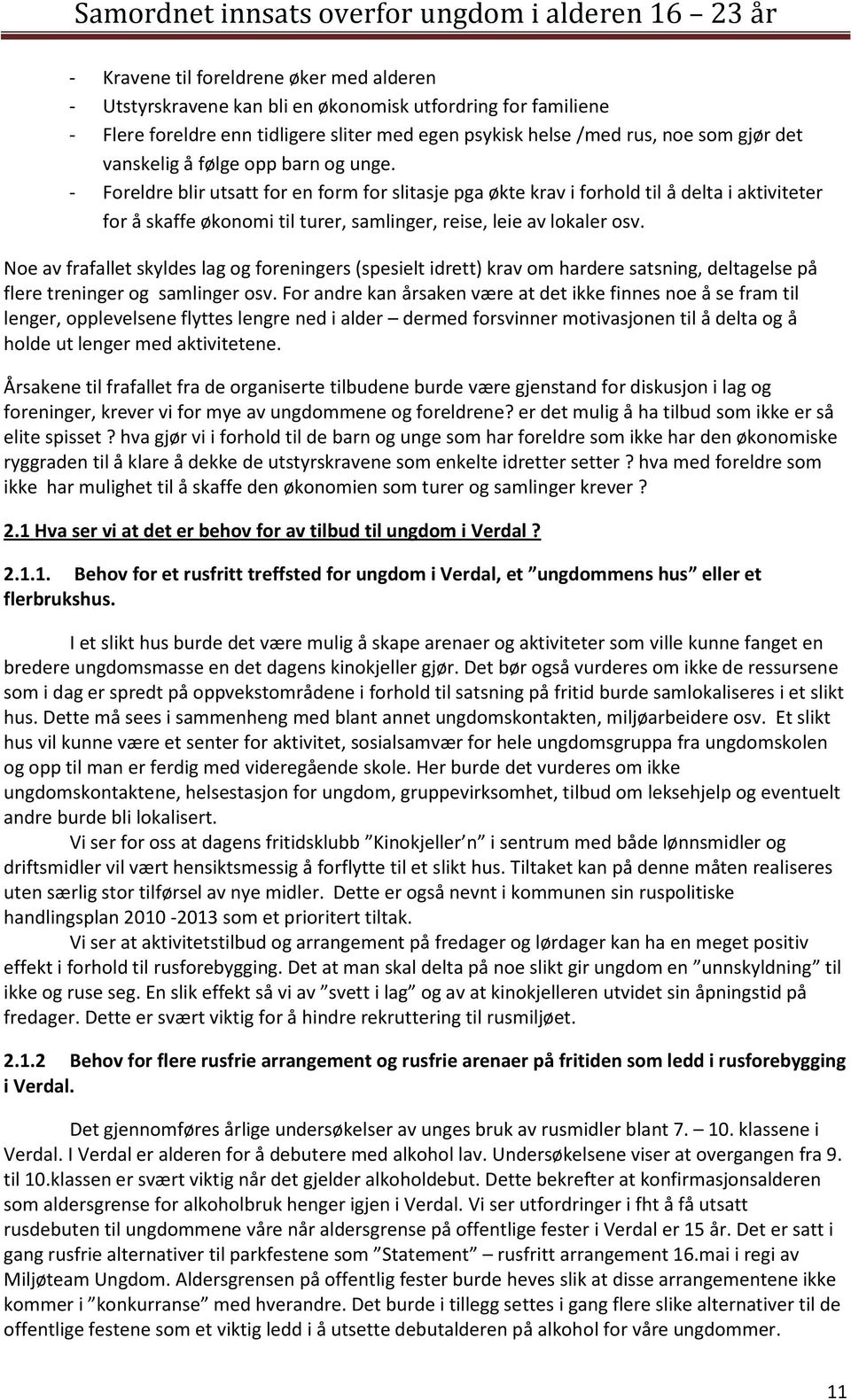 - Foreldre blir utsatt for en form for slitasje pga økte krav i forhold til å delta i aktiviteter for å skaffe økonomi til turer, samlinger, reise, leie av lokaler osv.