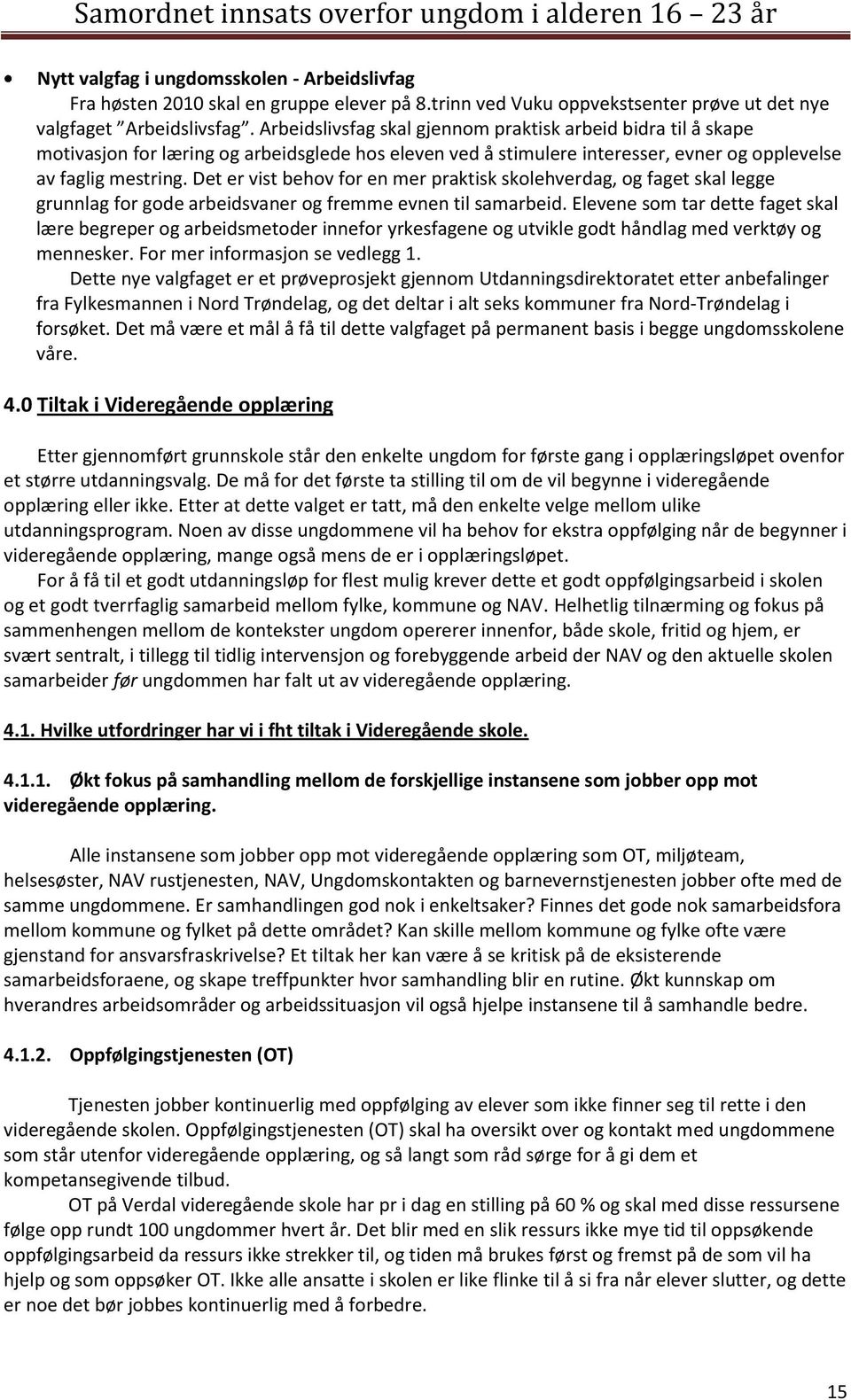 Det er vist behov for en mer praktisk skolehverdag, og faget skal legge grunnlag for gode arbeidsvaner og fremme evnen til samarbeid.